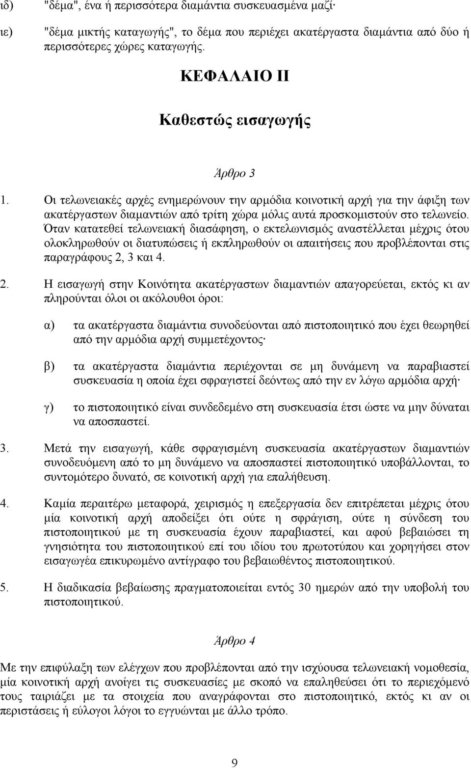 Όταν κατατεθεί τελωνειακή διασάφηση, ο εκτελωνισµός αναστέλλεται µέχρις ότου ολοκληρωθούν οι διατυπώσεις ή εκπληρωθούν οι απαιτήσεις που προβλέπονται στις παραγράφους 2,