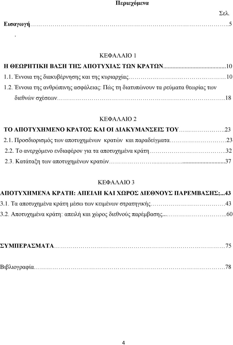 23 2.2. Το ανερχόμενο ενδιαφέρον για τα αποτυχημένα κράτη..32 2.3. Κατάταξη των αποτυχημένων κρατών...37 ΚΕΦΑΛΑΙΟ 3 ΑΠΟΤΥΧΗΜΕΝΑ ΚΡΑΤΗ: ΑΠΕΙΛΗ ΚΑΙ ΧΩΡΟΣ ΔΙΕΘΝΟΥΣ ΠΑΡΕΜΒΑΣΗΣ;.
