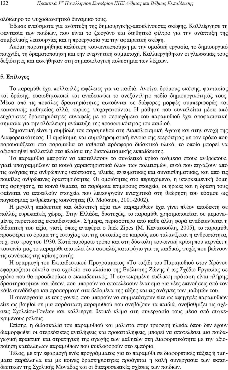 Ακόμη παρατηρήθηκε καλύτερη κοινωνικοποίηση με την ομαδική εργασία, το δημιουργικό παιχνίδι, τη δραματοποίηση και την ενεργητική συμμετοχή.