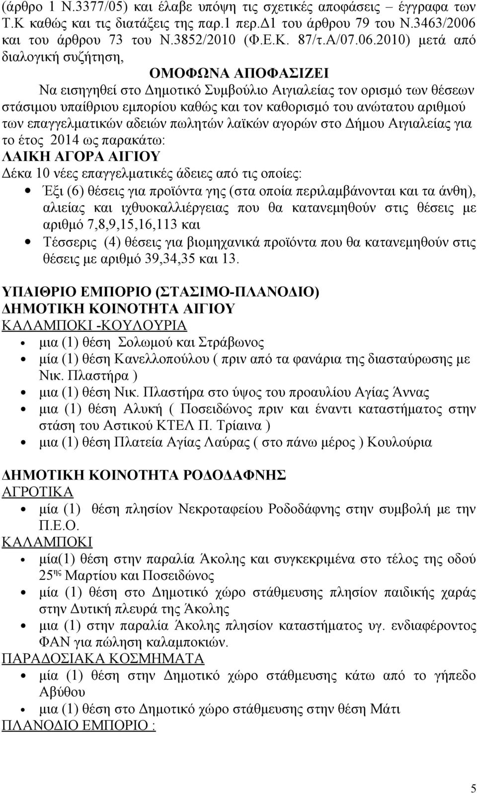 των επαγγελματικών αδειών πωλητών λαϊκών αγορών στο Δήμου Αιγιαλείας για το έτος 2014 ως παρακάτω: ΛΑΙΚΗ ΑΓΟΡΑ ΑΙΓΙΟΥ Δέκα 10 νέες επαγγελματικές άδειες από τις οποίες: Έξι (6) θέσεις για προϊόντα