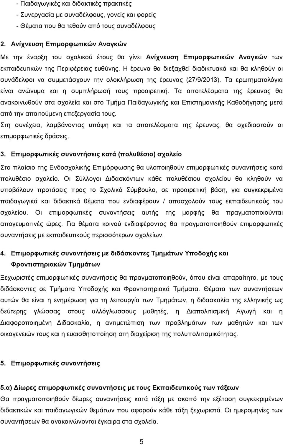 Η έρευνα θα διεξαχθεί διαδικτυακά και θα κληθούν οι συνάδελφοι να συμμετάσχουν την ολοκλήρωση της έρευνας (27/9/2013). Τα ερωτηματολόγια είναι ανώνυμα και η συμπλήρωσή τους προαιρετική.