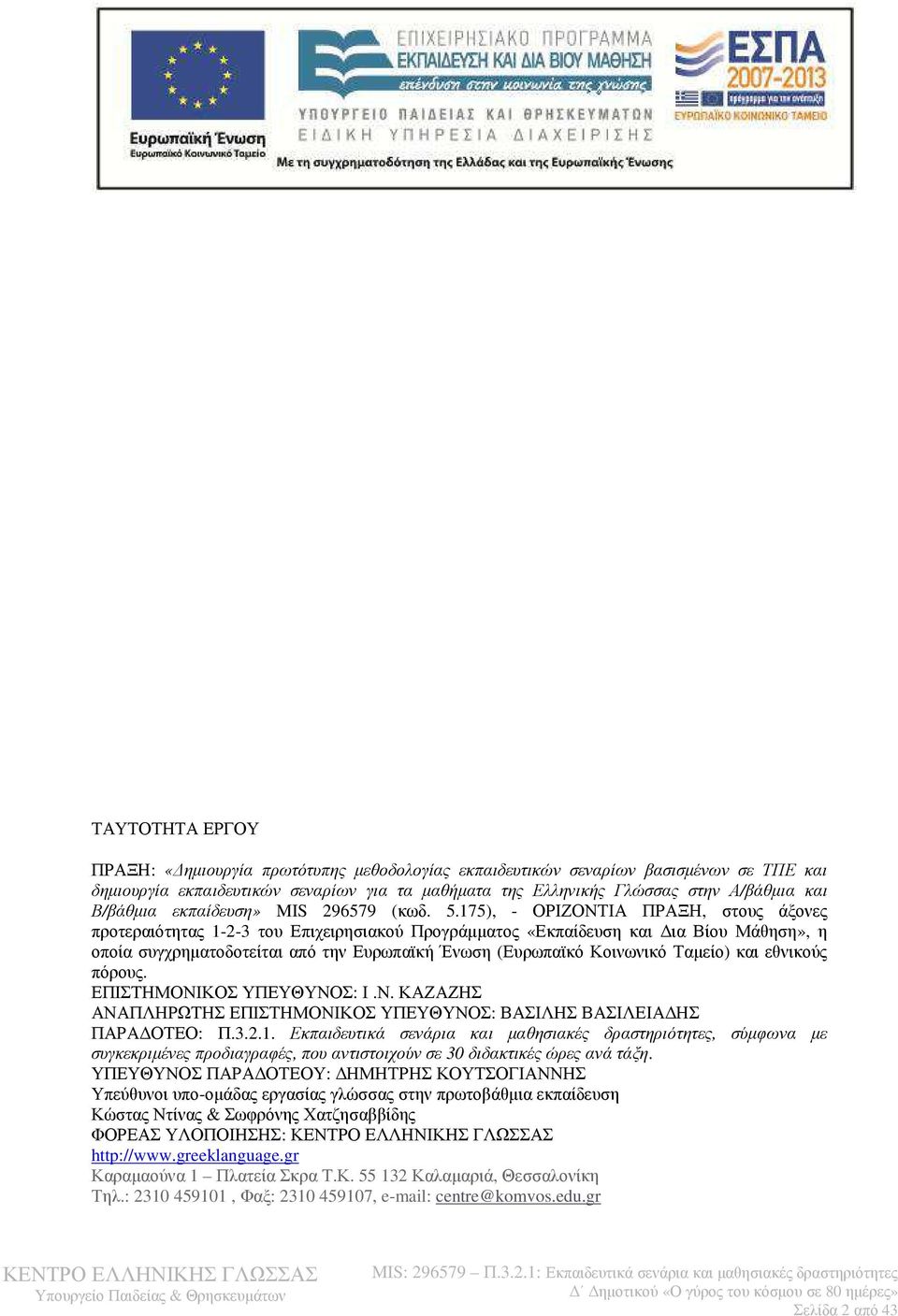 175), - ΟΡΙΖΟΝΤΙΑ ΠΡΑΞΗ, στους άξονες προτεραιότητας 1-2-3 του Επιχειρησιακού Προγράµµατος «Εκπαίδευση και ια Βίου Μάθηση», η οποία συγχρηµατοδοτείται από την Ευρωπαϊκή Ένωση (Ευρωπαϊκό Κοινωνικό