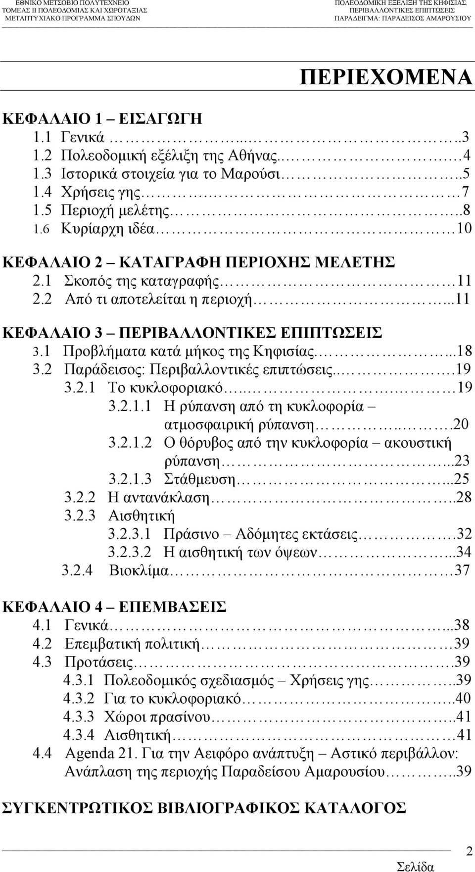 2 Παράδεισος: Περιβαλλοντικές επιπτώσεις...19 3.2.1 Το κυκλοφοριακό... 19 3.2.1.1 Η ρύπανση από τη κυκλοφορία ατµοσφαιρική ρύπανση...20 3.2.1.2 Ο θόρυβος από την κυκλοφορία ακουστική ρύπανση...23 3.2.1.3 Στάθµευση.