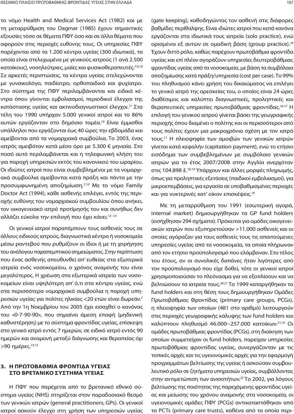 500 κατοίκους), νοσηλεύτριες, μαίες και φυσικοθεραπευτές. 7,9,10 Σε αρκετές περιπτώσεις, τα κέντρα υγείας στελεχώνονται με γυναικολόγο, παιδίατρο, ορθοπαιδικό και ψυχίατρο.