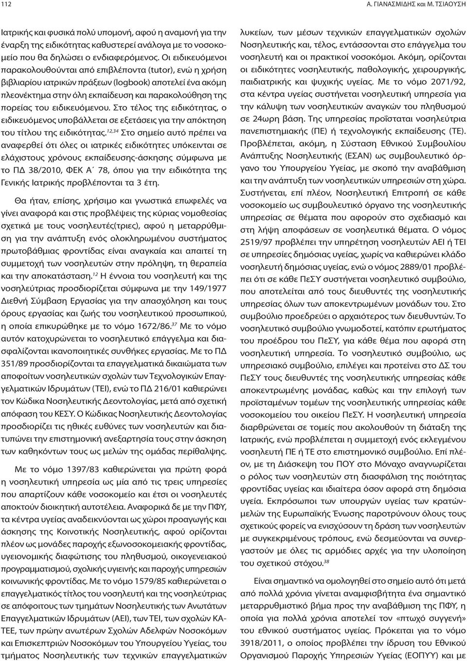 ειδικευόμενου. Στο τέλος της ειδικότητας, ο ειδικευόμενος υποβάλλεται σε εξετάσεις για την απόκτηση του τίτλου της ειδικότητας.