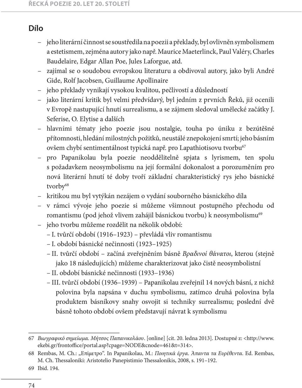 zajímal se o soudobou evropskou literaturu a obdivoval autory, jako byli André Gide, Rolf Jacobsen, Guillaume Apollinaire jeho překlady vynikají vysokou kvalitou, pečlivostí a důsledností jako