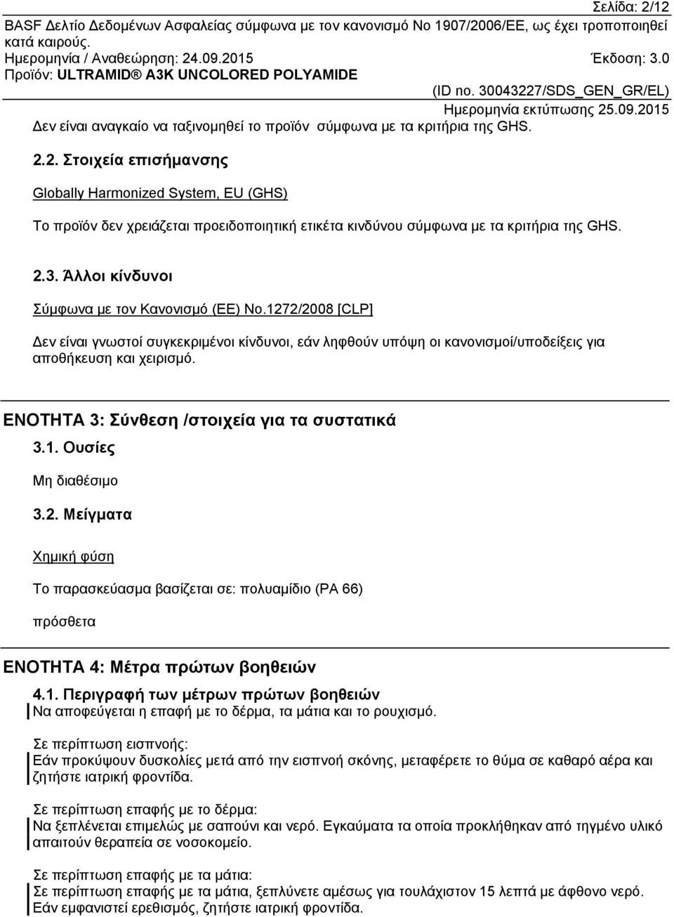 ΕΝΟΤΗΤΑ 3: Σύνθεση /στοιχεία για τα συστατικά 3.1. Ουσίες 3.2. Μείγματα Χημική φύση Το παρασκεύασμα βασίζεται σε: πολυαμίδιο (PA 66) πρόσθετα ΕΝΟΤΗΤΑ 4: Μέτρα πρώτων βοηθειών 4.1. Περιγραφή των μέτρων πρώτων βοηθειών Να αποφεύγεται η επαφή με το δέρμα, τα μάτια και το ρουχισμό.