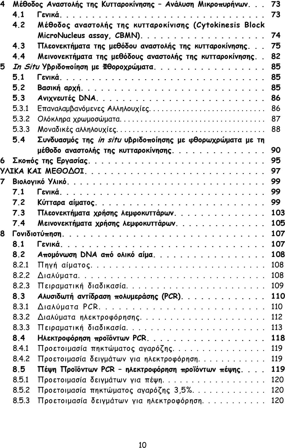 1 Γενικά................................ 85 5.2 Βασική αρχή............................ 85 5.3 Ανιχνευτές DNA.......................... 86 5.3.1 Επαναλαμβανόμενες Αλληλουχίες............................ 86 5.3.2 Ολόκληρα χρωμοσώματα.