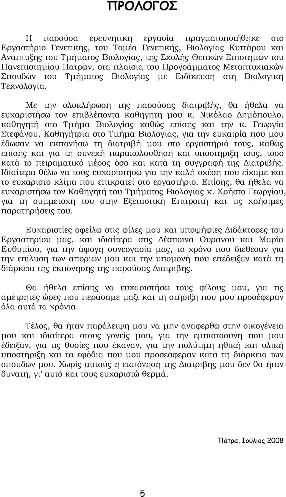 Με την ολοκλήρωση της παρούσας διατριβής, θα ήθελα να ευχαριστήσω τον επιβλέποντα καθηγητή μου κ. Νικόλαο Δημόπουλο, καθηγητή στο Τμήμα Βιολογίας καθώς επίσης και την κ.