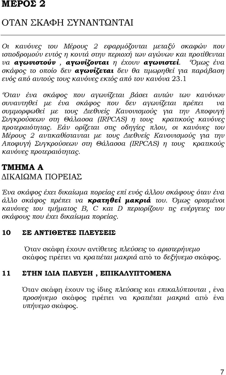 1 Όταν ένα σκάφος που αγωνίζεται βάσει αυτών των κανόνων συναντηθεί με ένα σκάφος που δεν αγωνίζεται πρέπει να συμμορφωθεί με τους Διεθνείς Κανονισμούς για την Αποφυγή Συγκρούσεων στη Θάλασσα