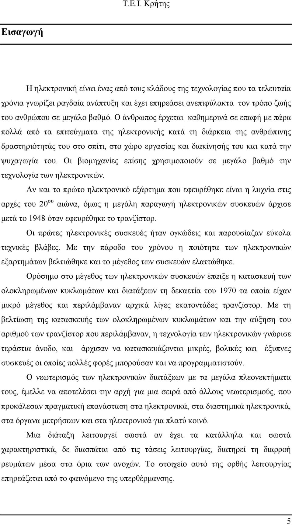 την ψυχαγωγία του. Οι βιομηχανίες επίσης χρησιμοποιούν σε μεγάλο βαθμό την τεχνολογία των ηλεκτρονικών.