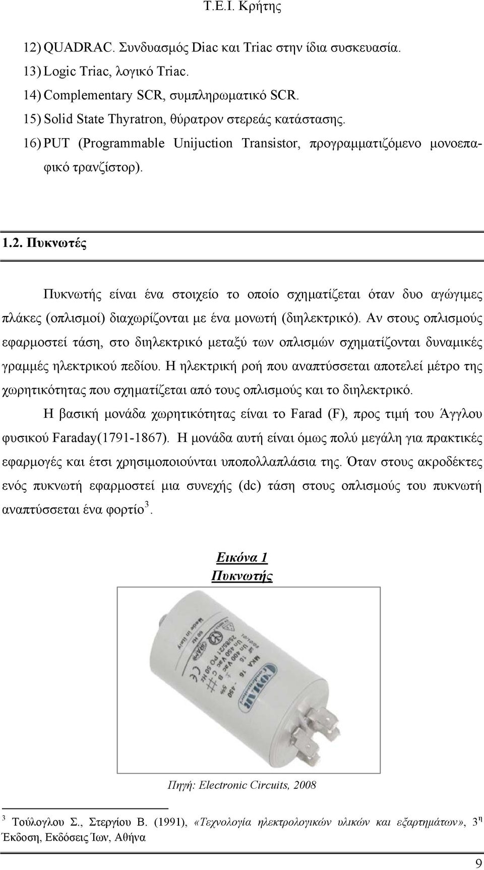 Πυκνωτές Πυκνωτής είναι ένα στοιχείο το οποίο σχηματίζεται όταν δυο αγώγιμες πλάκες (οπλισμοί) διαχωρίζονται με ένα μονωτή (διηλεκτρικό).