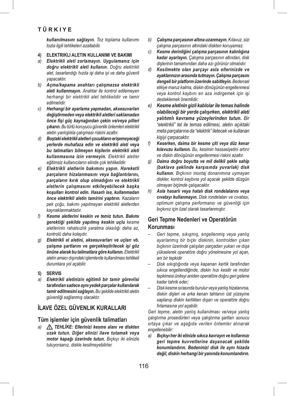 Anahtar ile kontrol edilemeyen herhangi bir elektrikli alet tehlikelidir ve tamir edilmelidir.