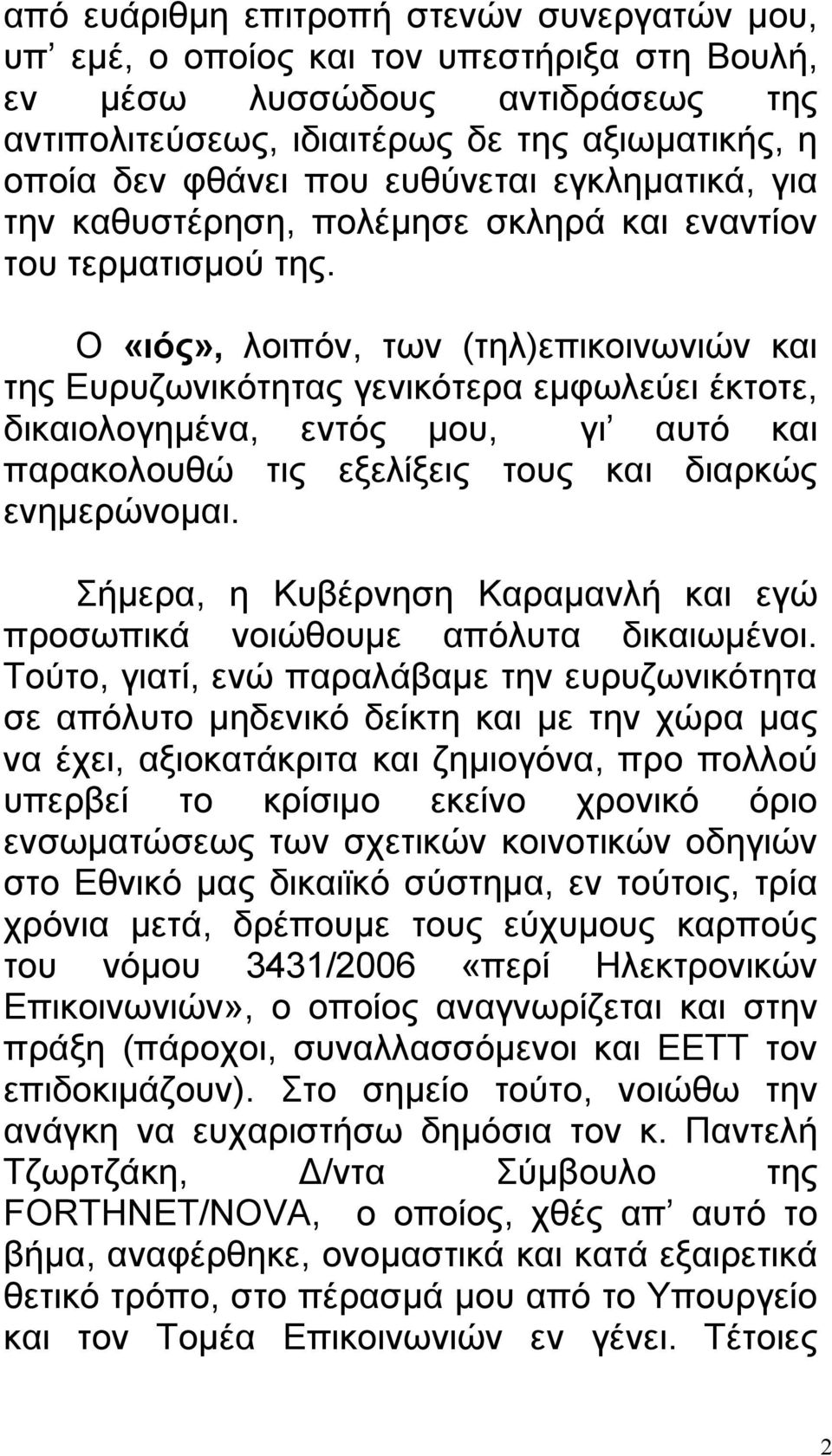 Ο «ιός», λοιπόν, των (τηλ)επικοινωνιών και της Ευρυζωνικότητας γενικότερα εμφωλεύει έκτοτε, δικαιολογημένα, εντός μου, γι αυτό και παρακολουθώ τις εξελίξεις τους και διαρκώς ενημερώνομαι.