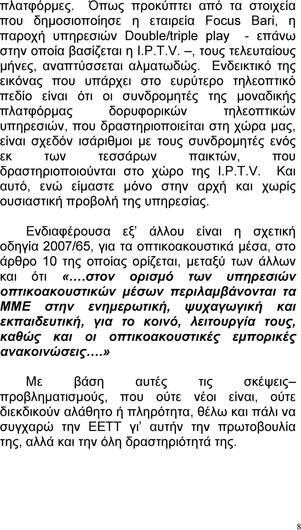 Ενδεικτικό της εικόνας που υπάρχει στο ευρύτερο τηλεοπτικό πεδίο είναι ότι οι συνδρομητές της μοναδικής πλατφόρμας δορυφορικών τηλεοπτικών υπηρεσιών, που δραστηριοποιείται στη χώρα μας, είναι σχεδόν