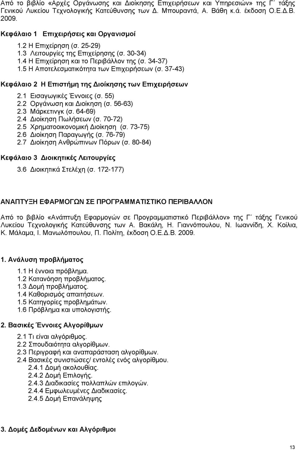 5 Η Αποτελεσµατικότητα των Επιχειρήσεων (σ. 37-43) Κεφάλαιο 2 Η Επιστήµη της ιοίκησης των Επιχειρήσεων 2.1 Εισαγωγικές Έννοιες (σ. 55) 2.2 Οργάνωση και ιοίκηση (σ. 56-63) 2.3 Mάρκετινγκ (σ. 64-69) 2.