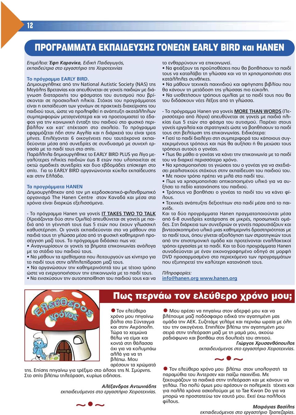 Στόχος του προγράµµατος είναι η εκπαίδευση των γονέων σε πρακτικές διαχείρισης του παιδιού τους, ώστε να προληφθεί η ανάπτυξη ακατάλληλων συµπεριφορών µεταγενέστερα και να προετοιµαστεί το έδαφος για