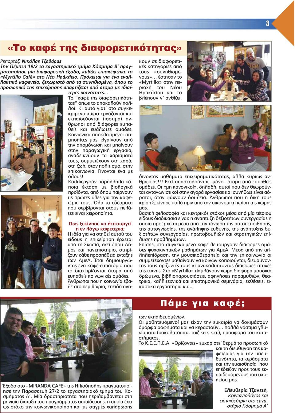 .. Το καφέ της διαφορετικότητας όπως το αποκαλούν πολλοί. Κι αυτό γιατί στο συγκεκριµένο χώρο εργάζονται και εκπαιδεύονται (ισότιµα) άνθρωποι από διάφορες ευπαθείς και ευάλωτες οµάδες.