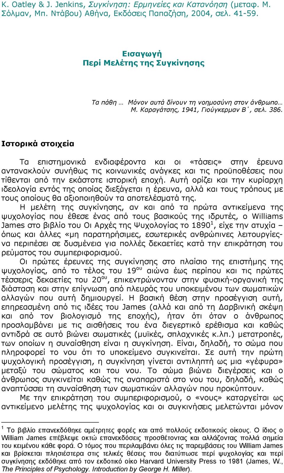 Ιστορικά στοιχεία Τα επιστημονικά ενδιαφέροντα και οι «τάσεις» στην έρευνα αντανακλούν συνήθως τις κοινωνικές ανάγκες και τις προϋποθέσεις που τίθενται από την εκάστοτε ιστορική εποχή.