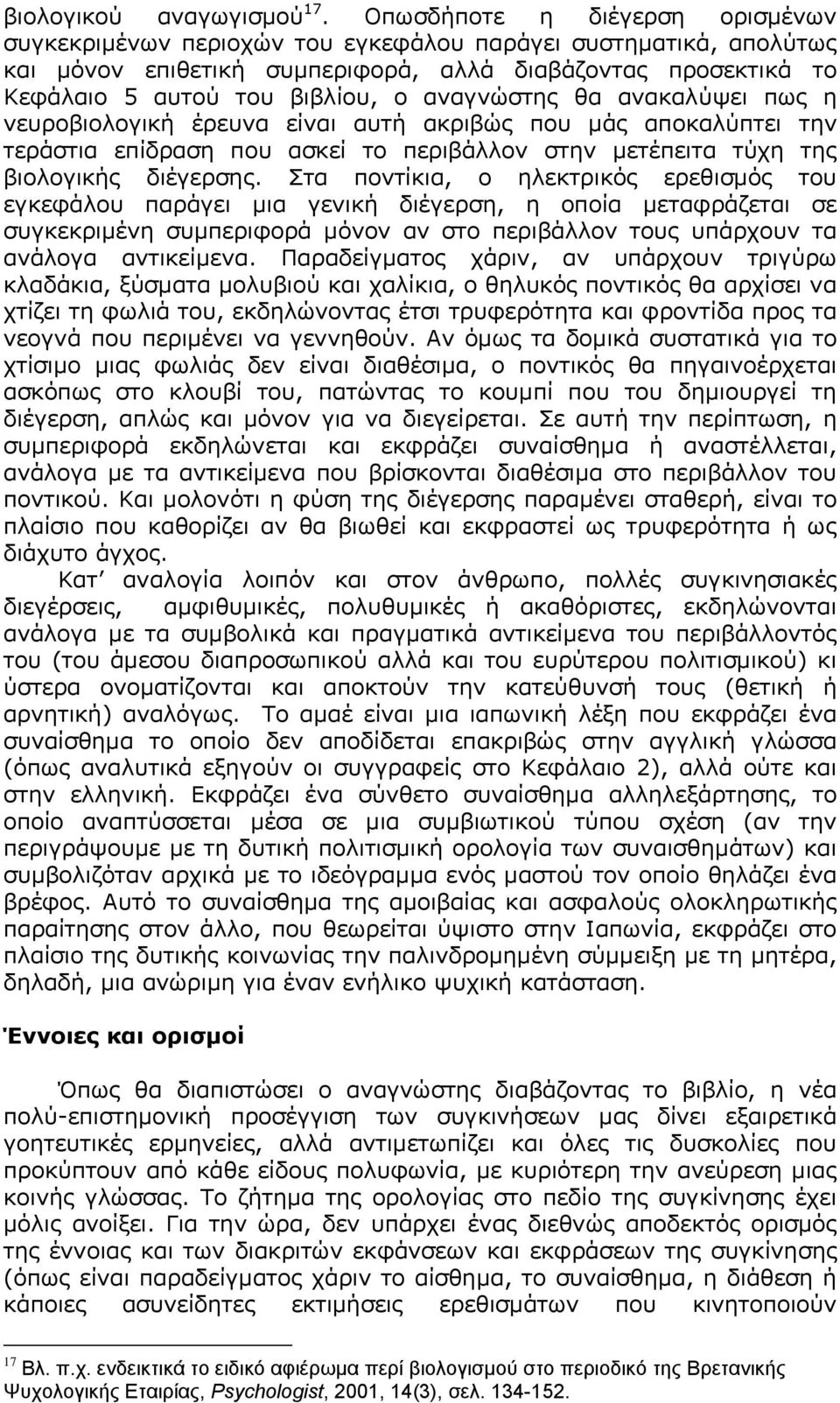 αναγνώστης θα ανακαλύψει πως η νευροβιολογική έρευνα είναι αυτή ακριβώς που μάς αποκαλύπτει την τεράστια επίδραση που ασκεί το περιβάλλον στην μετέπειτα τύχη της βιολογικής διέγερσης.