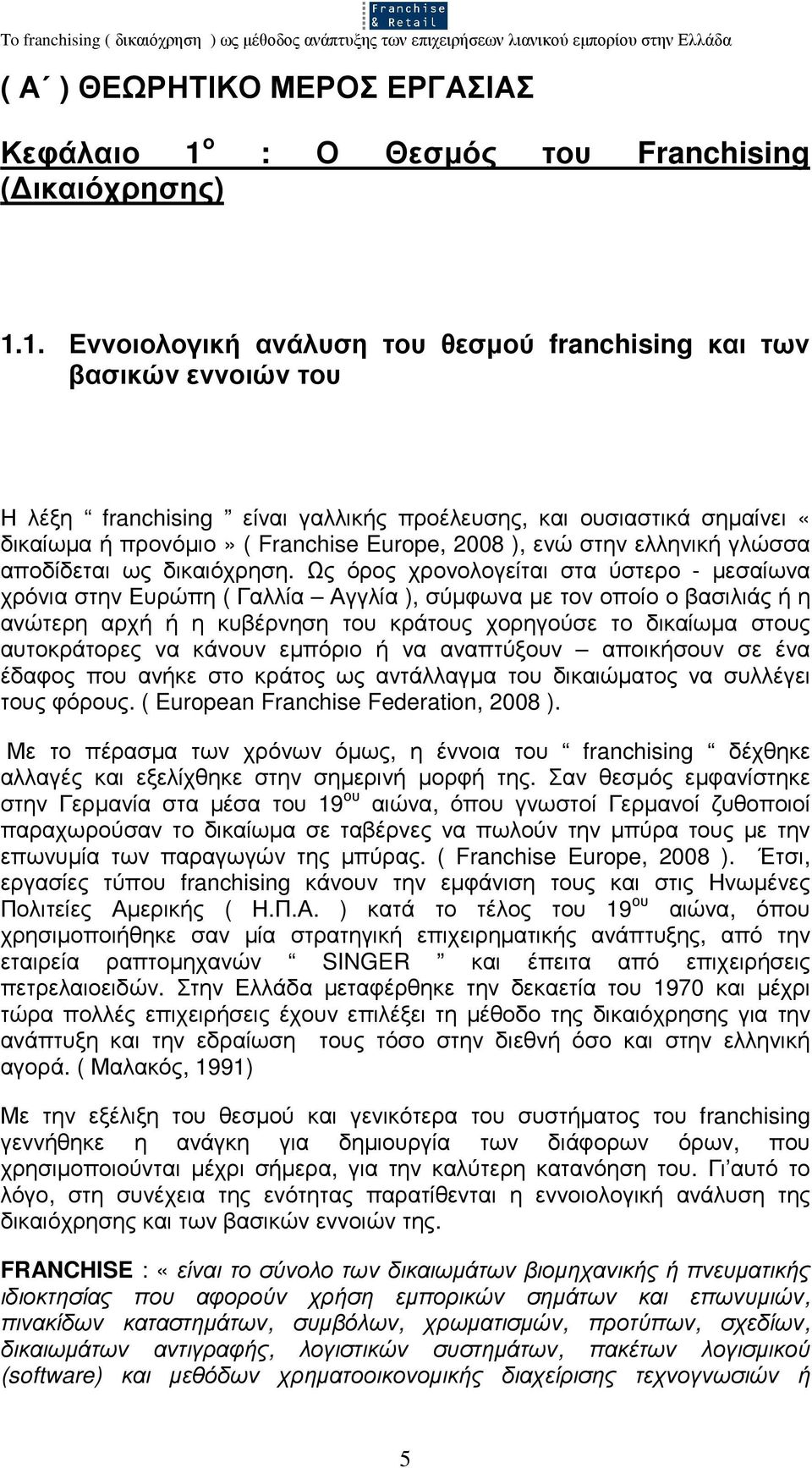 1. Εννοιολογική ανάλυση του θεσµού franchising και των βασικών εννοιών του Η λέξη franchising είναι γαλλικής προέλευσης, και ουσιαστικά σηµαίνει «δικαίωµα ή προνόµιο» ( Franchise Europe, 2008 ), ενώ