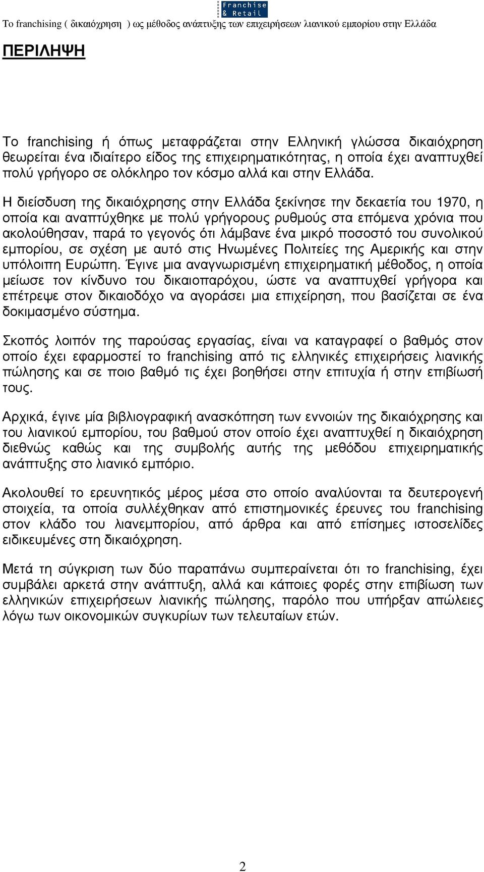 Η διείσδυση της δικαιόχρησης στην Ελλάδα ξεκίνησε την δεκαετία του 1970, η οποία και αναπτύχθηκε µε πολύ γρήγορους ρυθµούς στα επόµενα χρόνια που ακολούθησαν, παρά το γεγονός ότι λάµβανε ένα µικρό