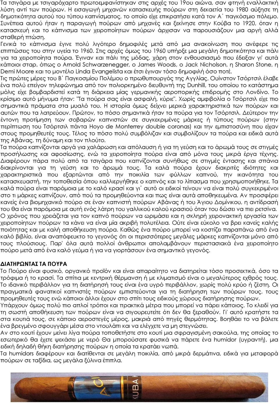 Συνέπεια αυτού ήταν η παραγωγή πούρων από μηχανές και ξεκίνησε στην Κούβα το 1920, όταν η κατασκευή και το κάπνισμα των χειροποίητων πούρων άρχισαν να παρουσιάζουν μια αργή αλλά σταθερή πτώση.