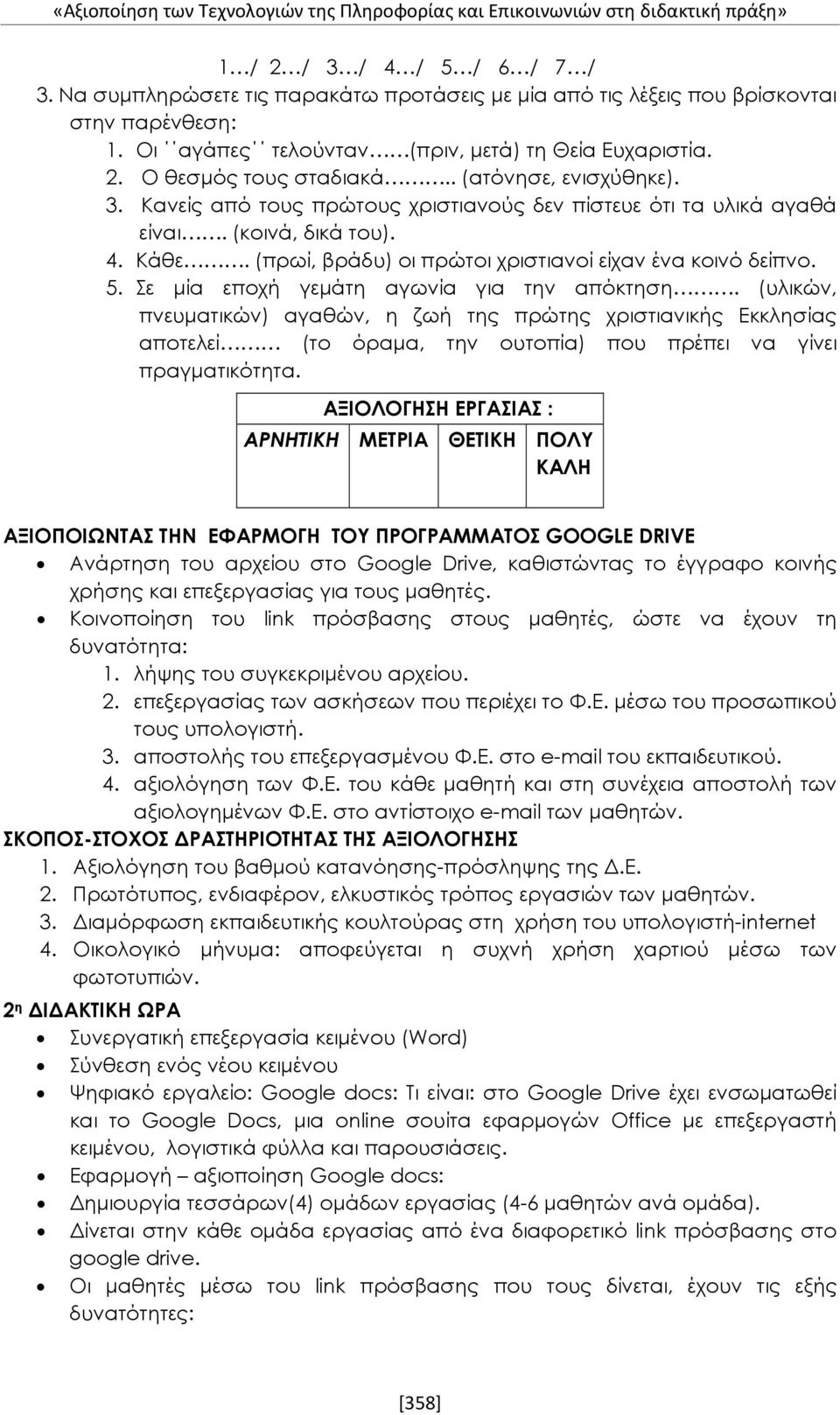 3. Κανείς από τους πρώτους χριστιανούς δεν πίστευε ότι τα υλικά αγαθά είναι. (κοινά, δικά του). 4. Κάθε. (πρωί, βράδυ) οι πρώτοι χριστιανοί είχαν ένα κοινό δείπνο. 5.