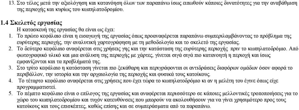 Το πρώτο κεφάλαιο είναι η εισαγωγή της εργασίας όπως προαναφέρεται παραπάνω συμπεριλαμβάνοντας το πρόβλημα της ευρύτερης περιοχής, την αναλυτική χαρτογράφηση με τη μεθοδολογία και το σκελετό της