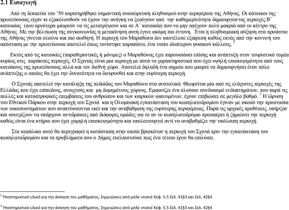 που να μην απέχουν πολύ μακριά από το κέντρο της Αθήνας. Με την βελτίωση της συγκοινωνίας η μετακίνηση αυτή έγινε ακόμη πιο έντονη.