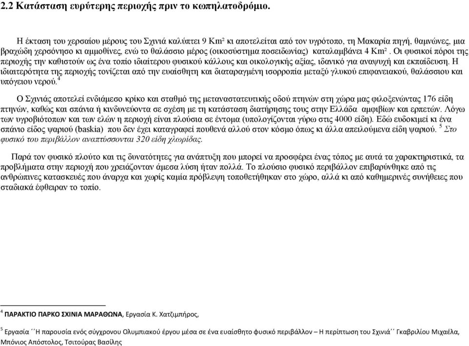 καταλαμβάνει 4 Κm². Οι φυσικοί πόροι της περιοχής την καθιστούν ως ένα τοπίο ιδιαίτερου φυσικού κάλλους και οικολογικής αξίας, ιδανικό για αναψυχή και εκπαίδευση.