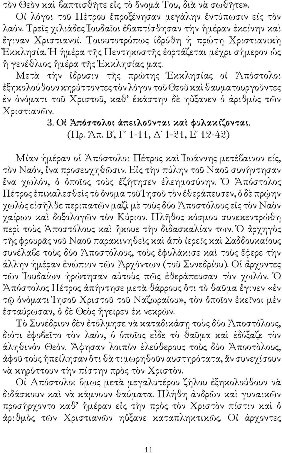 Μετὰ τὴν ἵδρυσιν τῆς πρώτης Ἐκκλησίας οἱ Ἀπόστολοι ἐξηκολούθουν κηρύττοντες τὸν λόγον τοῦ Θεοῦ καὶ θαυματουργοῦντες ἐν ὀνόματι τοῦ Χριστοῦ, καθ ἑκάστην δὲ ηὔξανεν ὁ ἀριθμὸς τῶν Χριστιανῶν. 3.