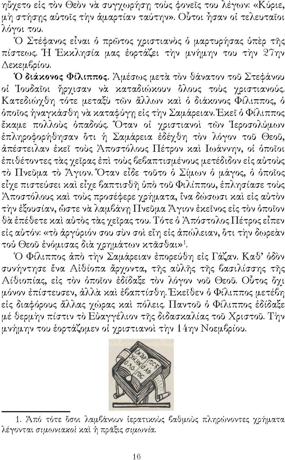 Ἀμέσως μετὰ τὸν θάνατον τοῦ Στεφάνου οἱ Ἰουδαῖοι ἤρχισαν νὰ καταδιώκουν ὅλους τοὺς χριστιανούς.