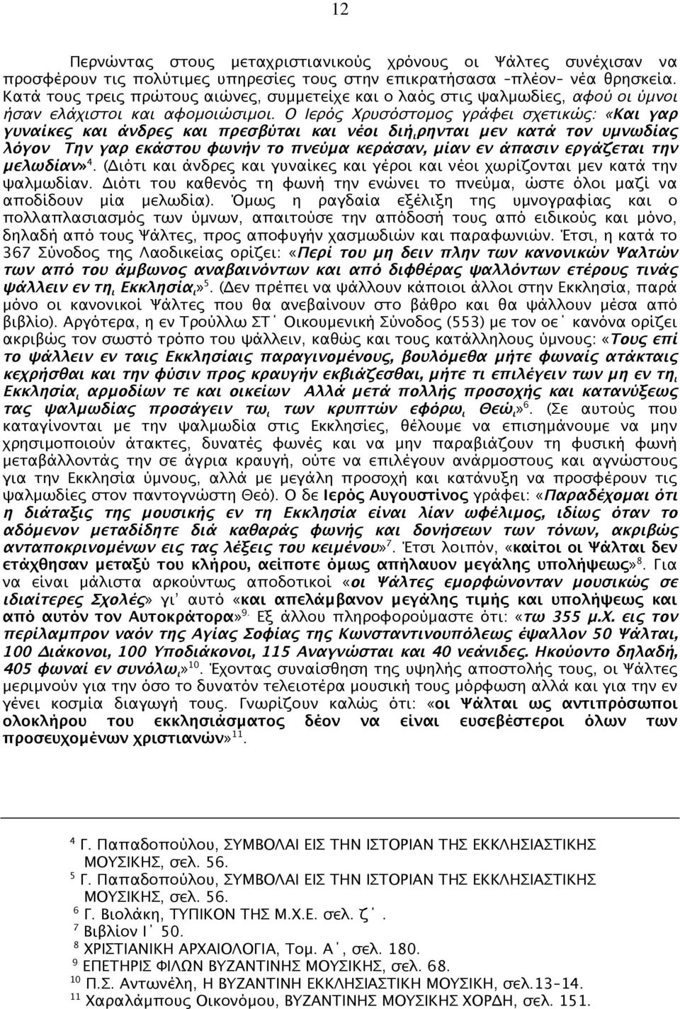 Ο Ιερός Χρυσόστοµος γράφει σχετικώς: «Και γαρ γυναίκες και άνδρες και πρεσβύται και νέοι διή ι ρηνται µεν κατά τον υµνωδίας λόγον Την γαρ εκάστου φωνήν το πνεύµα κεράσαν, µίαν εν άπασιν εργάζεται την