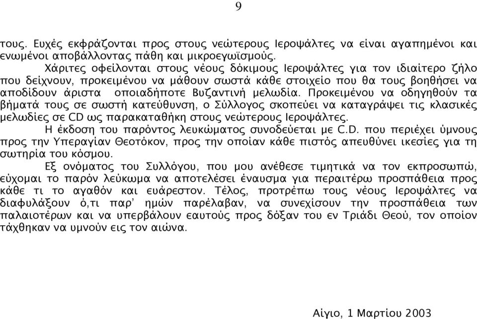 µελωδία. Προκειµένου να οδηγηθούν τα βήµατά τους σε σωστή κατεύθυνση, ο Σύλλογος σκοπεύει να καταγράψει τις κλασικές µελωδίες σε CD ως παρακαταθήκη στους νεώτερους Ιεροψάλτες.