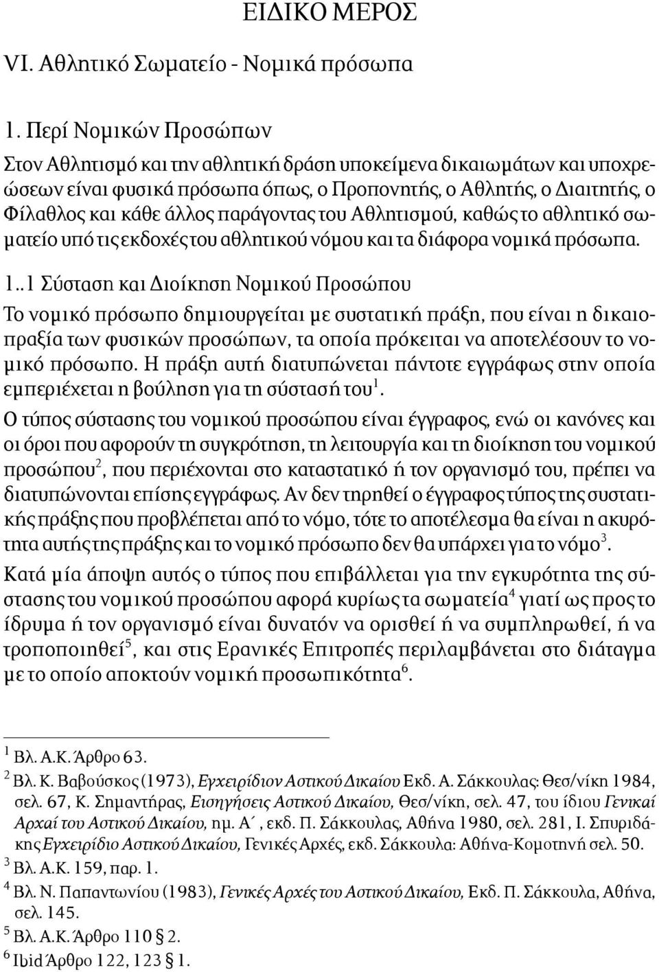 παράγοντας του Αθλητισµού, καθώς το αθλητικό σω- µατείο υπό τις εκδοχές του αθλητικού νόµου και τα διάφορα νοµικά πρόσωπα. 1.