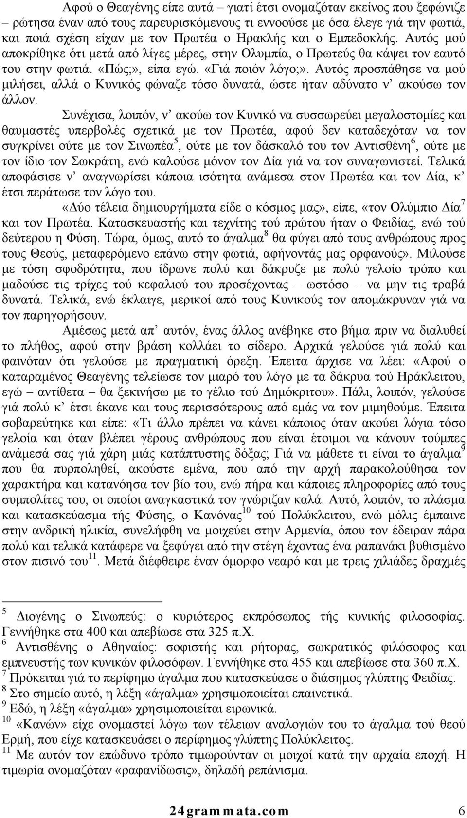 Αυτός προσπάθησε να μού μιλήσει, αλλά ο Κυνικός φώναζε τόσο δυνατά, ώστε ήταν αδύνατο ν ακούσω τον άλλον.