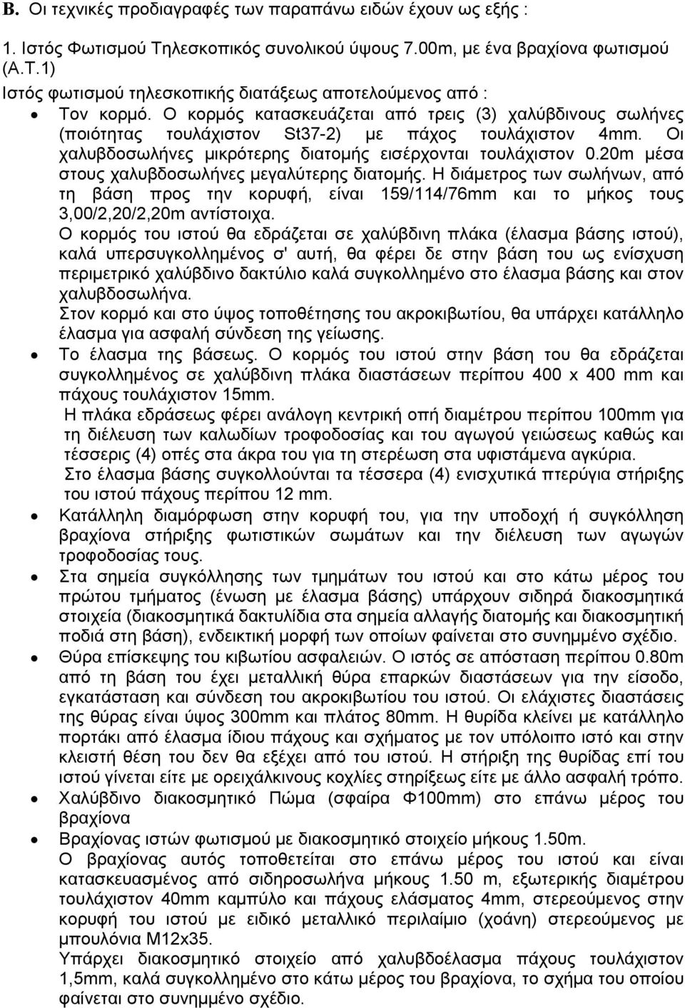 20m µέσα στους χαλυβδοσωλήνες µεγαλύτερης διατοµής. Η διάµετρος των σωλήνων, από τη βάση προς την κορυφή, είναι 159/114/76mm και το µήκος τους 3,00/2,20/2,20m αντίστοιχα.