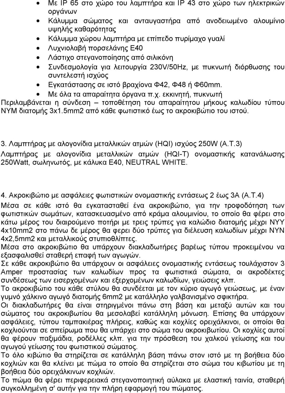 Με όλα τα απαραίτητα όργανα π.χ. εκκινητή, πυκνωτή Περιλαµβάνεται η σύνδεση τοποθέτηση του απαραίτητου µήκους καλωδίου τύπου ΝΥΜ διατοµής 3x