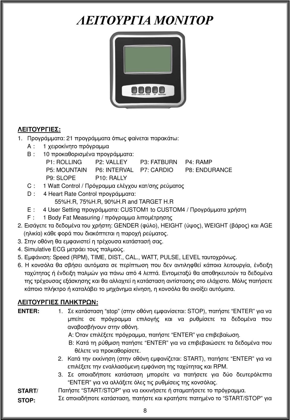 P8: ENDURANCE P9: SLOPE P10: RALLY 1 Watt Control / Πρόγραµµα ελέγχου κατ/σης ρεύµατος 4 Heart Rate Control προγράµµατα: 55%H.R, 75%H.R, 90%H.R and TARGET H.