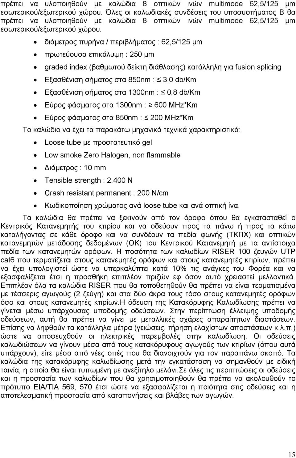 Εξασθένιση σήματος στα 850nm : 3,0 db/km Εξασθένιση σήματος στα 1300nm : 0,8 db/km Εύρος φάσματος στα 1300nm : 600 MHz*Km Εύρος φάσματος στα 850nm : 200 MHz*Km Το καλώδιο να έχει τα παρακάτω μηχανικά