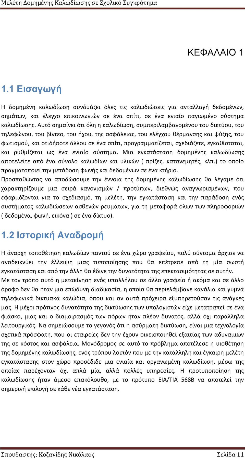 σπίτι, προγραμματίζεται, σχεδιάζετε, εγκαθίσταται, και ρυθμίζεται ως ένα ενιαίο σύστημα. Μια εγκατάσταση δομημένης καλωδίωσης αποτελείτε από ένα σύνολο καλωδίων και υλικών ( πρίζες, κατανεμητές, κλπ.