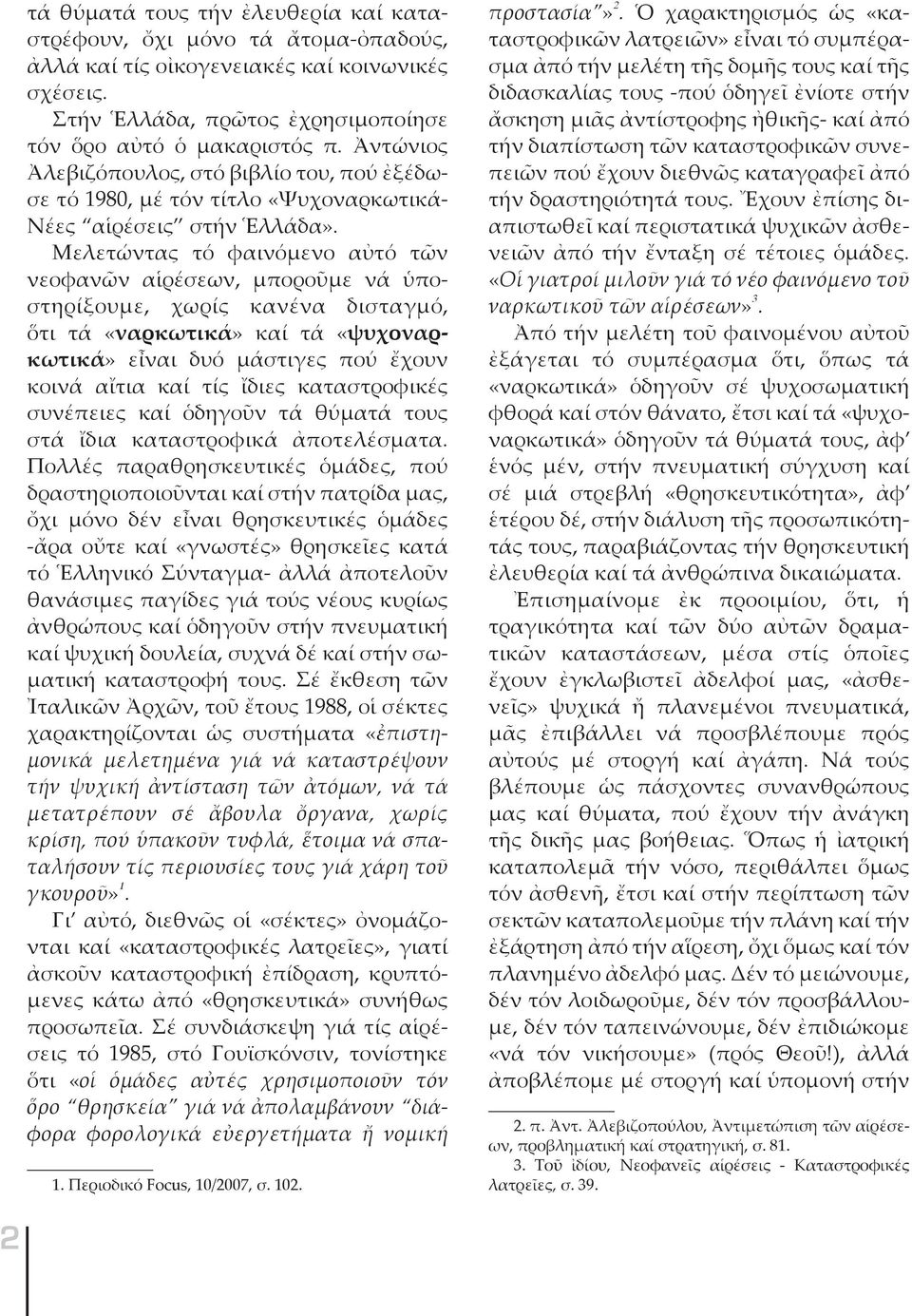 Μελετώντας τό φαινόμενο αὐτό τῶν νεοφανῶν αἱρέσεων, μποροῦμε νά ὑποστηρίξουμε, χωρίς κανένα δισταγμό, ὅτι τά «ναρκωτικά» καί τά «ψυχοναρκωτικά» εἶναι δυό μάστιγες πού ἔχουν κοινά αἴτια καί τίς ἴδιες