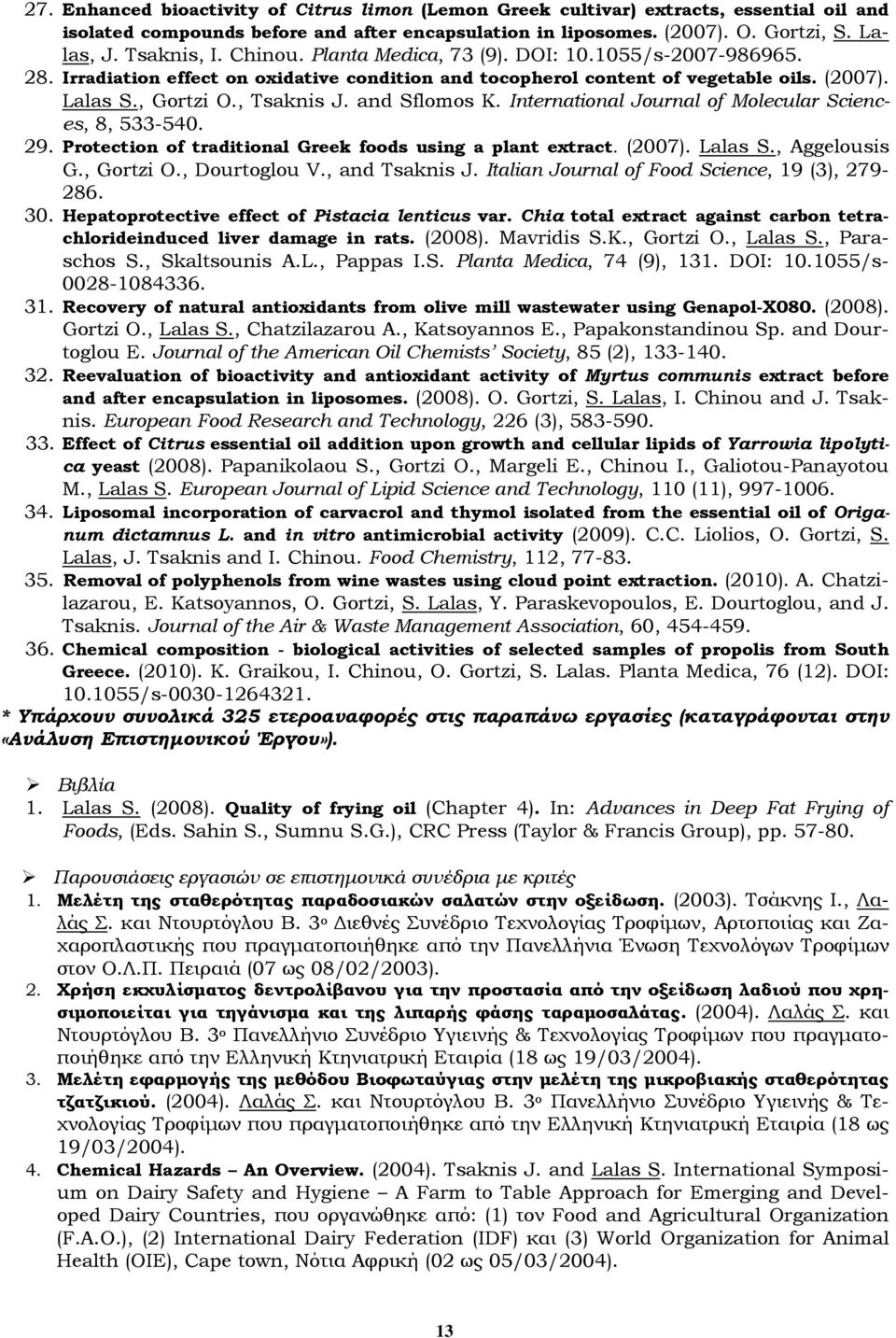 and Sflomos K. International Journal of Molecular Sciences, 8, 533-540. 29. Protection of traditional Greek foods using a plant extract. (2007). Lalas S., Aggelousis G., Gortzi O., Dourtoglou V.