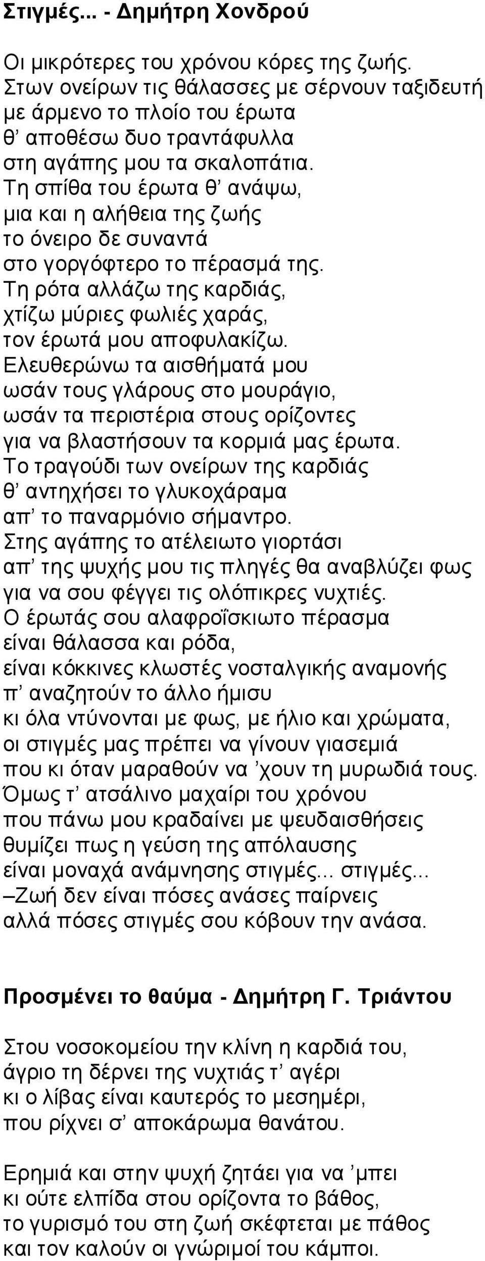 Tη σπίθα του έρωτα θ ανάψω, μια και η αλήθεια της ζωής το όνειρο δε συναντά στο γοργόφτερο το πέρασμά της. Tη ρότα αλλάζω της καρδιάς, χτίζω μύριες φωλιές χαράς, τον έρωτά μου αποφυλακίζω.