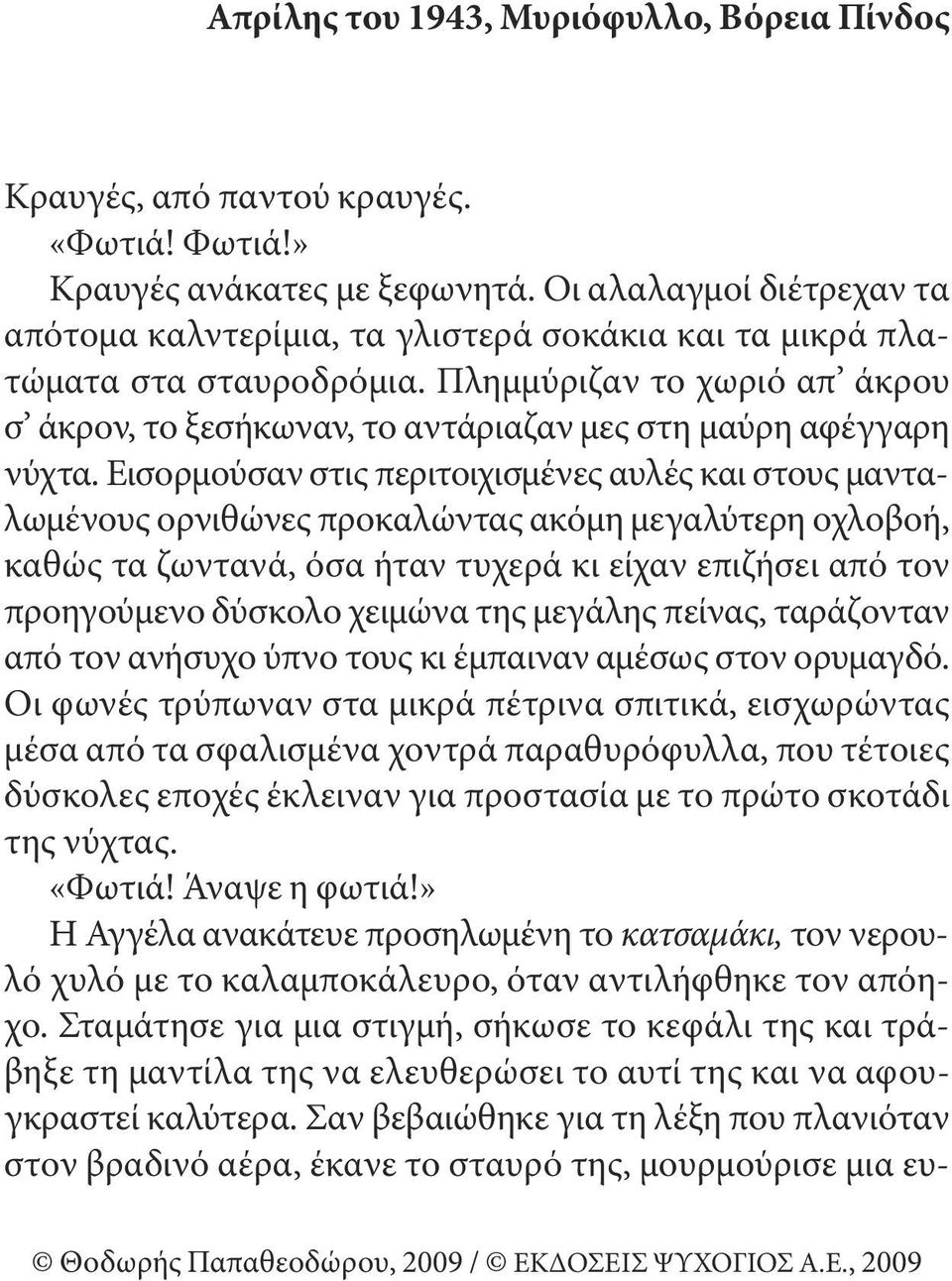 Πλημμύριζαν το χωριό απ άκρου σ άκρον, το ξεσήκωναν, το αντάριαζαν μες στη μαύρη αφέγγαρη νύχτα.