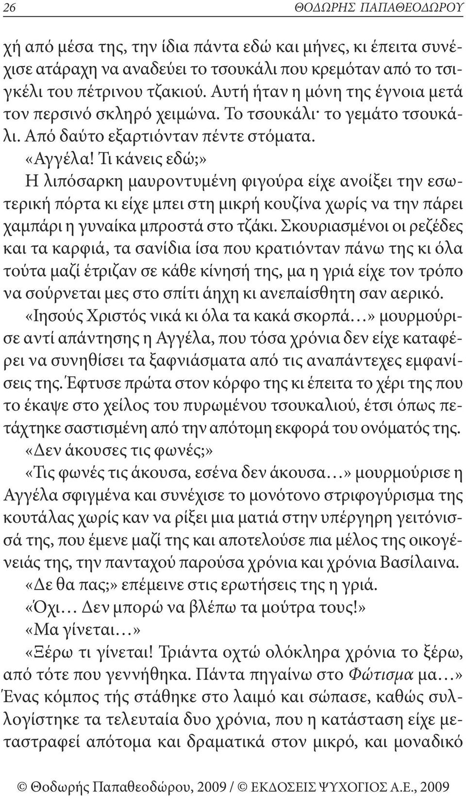 τι κάνεις εδώ;» η λιπόσαρκη μαυροντυμένη φιγούρα είχε ανοίξει την εσωτερική πόρτα κι είχε μπει στη μικρή κουζίνα χωρίς να την πάρει χαμπάρι η γυναίκα μπροστά στο τζάκι.