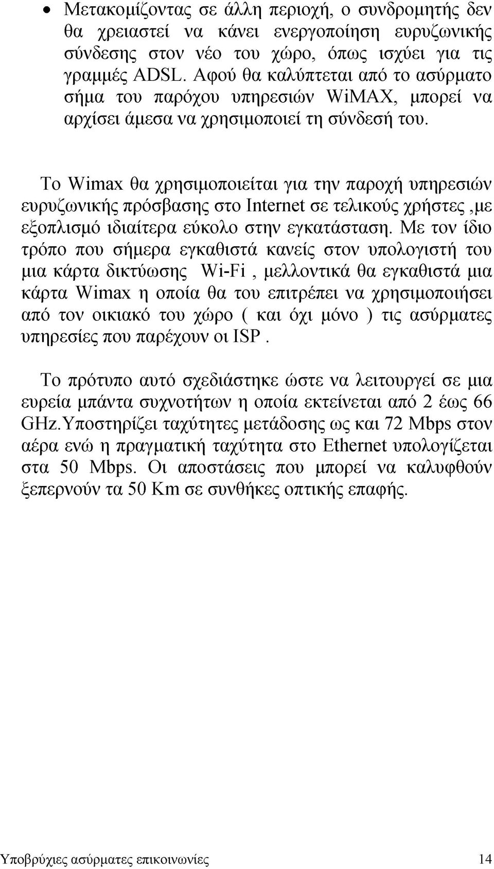 Το Wimax θα χρησιμοποιείται για την παροχή υπηρεσιών ευρυζωνικής πρόσβασης στο Internet σε τελικούς χρήστες,με εξοπλισμό ιδιαίτερα εύκολο στην εγκατάσταση.