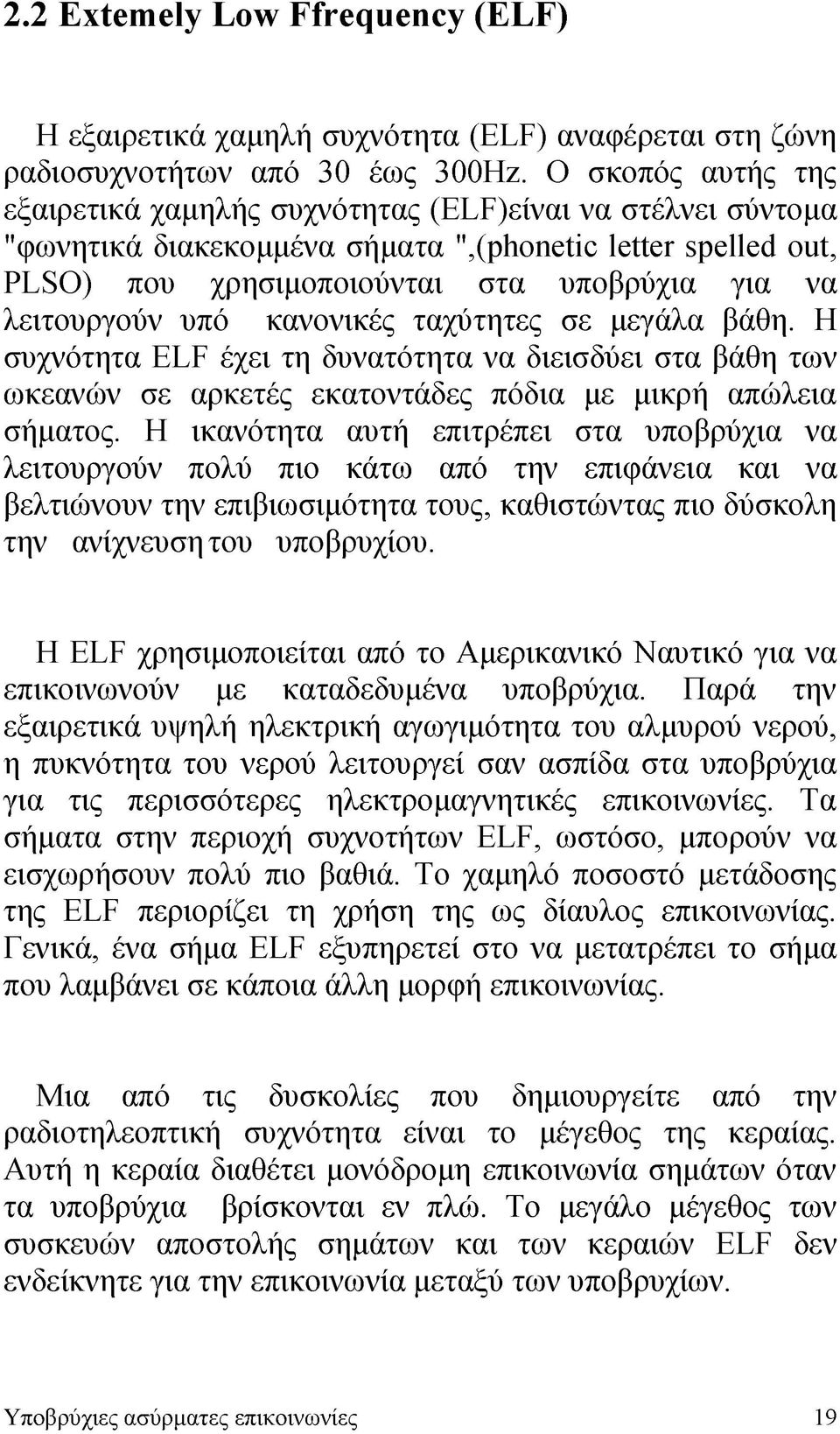 λειτουργούν υπό κανονικές ταχύτητες σε μεγάλα βάθη. Η συχνότητα ELF έχει τη δυνατότητα να διεισδύει στα βάθη των ωκεανών σε αρκετές εκατοντάδες πόδια με μικρή απώλεια σήματος.