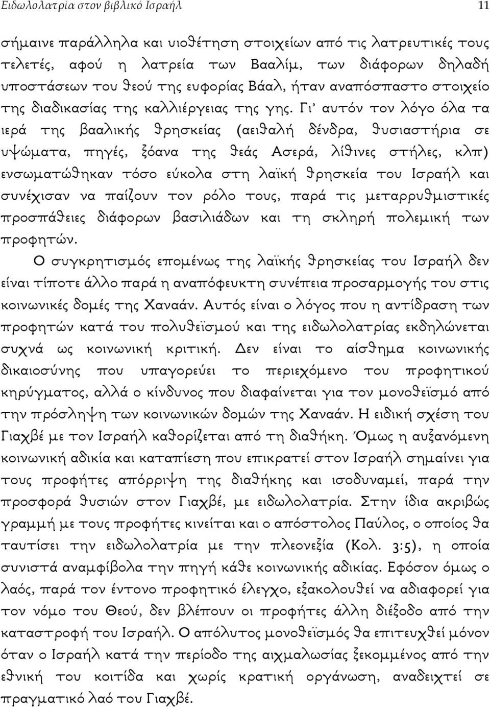 Γι αυτόν τον λόγο όλα τα ιερά της βααλικής θρησκείας (αειθαλή δένδρα, θυσιαστήρια σε υψώµατα, πηγές, ξόανα της θεάς Ασερά, λίθινες στήλες, κλπ) ενσωµατώθηκαν τόσο εύκολα στη λαϊκή θρησκεία του Ισραήλ